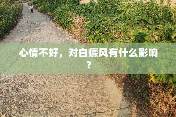 心情不好，对白癜风有什么影响？