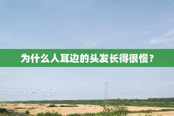 为什么人耳边的头发长得很慢？
