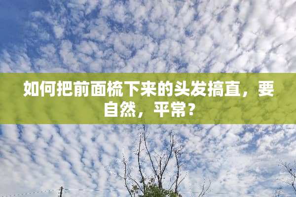 如何把前面梳下来的头发搞直，要自然，平常？