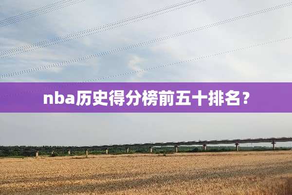 nba历史得分榜前五十排名？