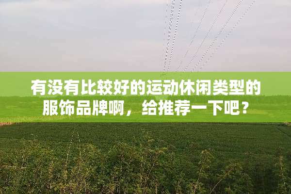 有没有比较好的运动休闲类型的服饰品牌啊，给推荐一下吧？