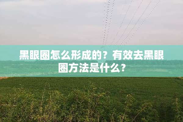 黑眼圈怎么形成的？有效去黑眼圈方法是什么？