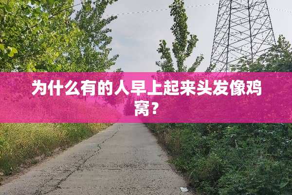 为什么有的人早上起来头发像鸡窝？