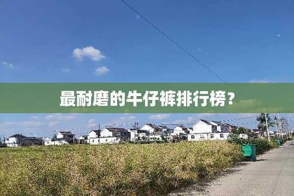 最耐磨的牛仔裤排行榜？