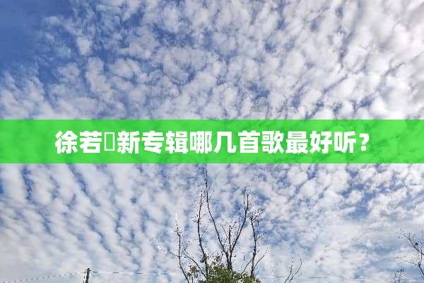 徐若瑄新专辑哪几首歌最好听？
