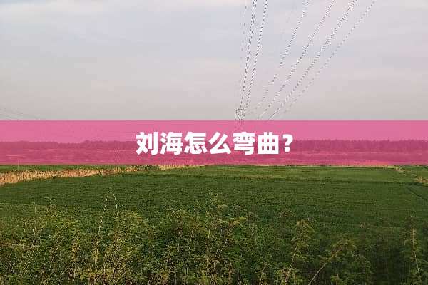 刘海怎么弯曲？