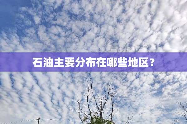 石油主要分布在哪些地区？