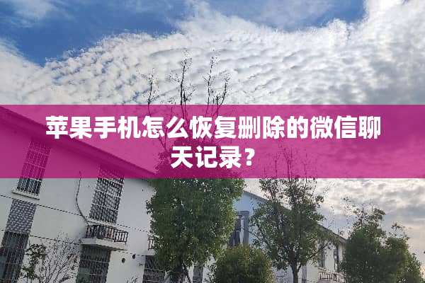 苹果手机怎么恢复删除的微信聊天记录？