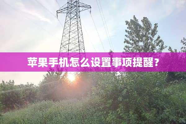 苹果手机怎么设置事项提醒？