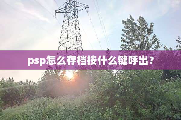 psp怎么存档按什么键呼出？