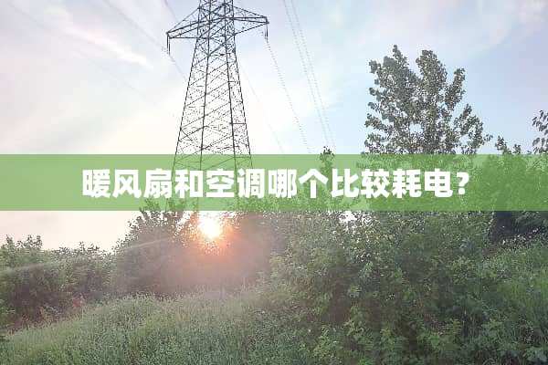 暖风扇和空调哪个比较耗电？