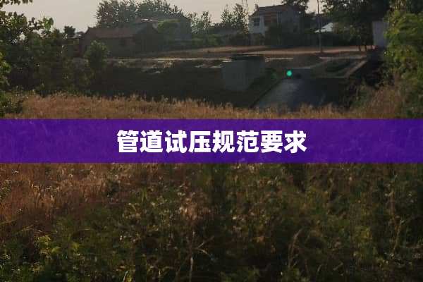 管道试压规范要求
