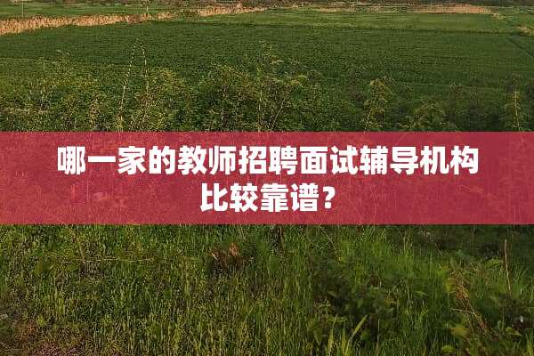 哪一家的教师招聘面试辅导机构比较靠谱？