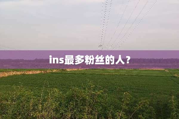 ins最多粉丝的人？