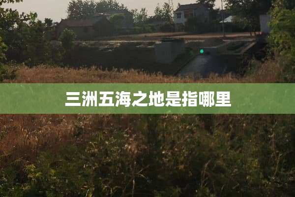 三洲五海之地是指哪里
