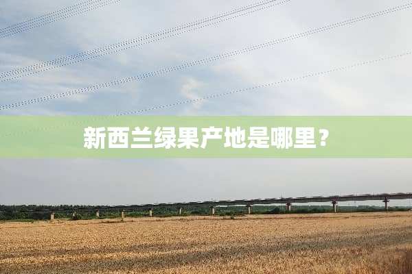 新西兰绿果产地是哪里？