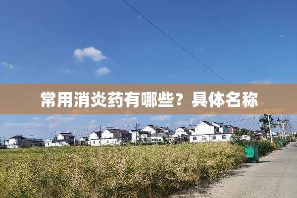常用消炎药有哪些？具体名称