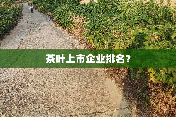 茶叶上市企业排名？