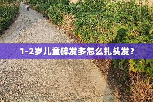 1-2岁儿童碎发多怎么扎头发？