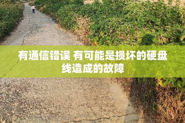有通信错误 有可能是损坏的硬盘线造成的故障