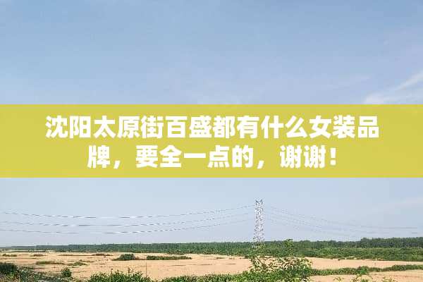 沈阳太原街百盛都有什么女装品牌，要全一点的，谢谢！
