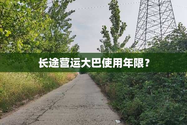 长途营运大巴使用年限？