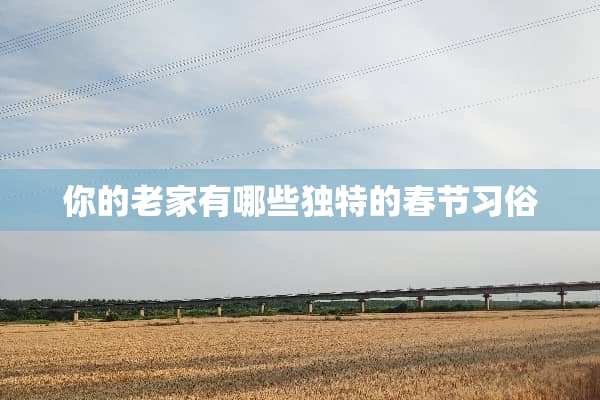 你的老家有哪些独特的春节习俗