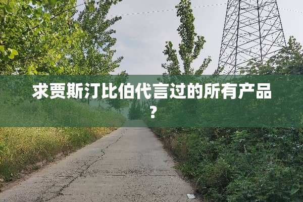 求贾斯汀比伯代言过的所有产品？