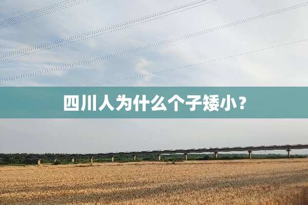 四川人为什么个子矮小？