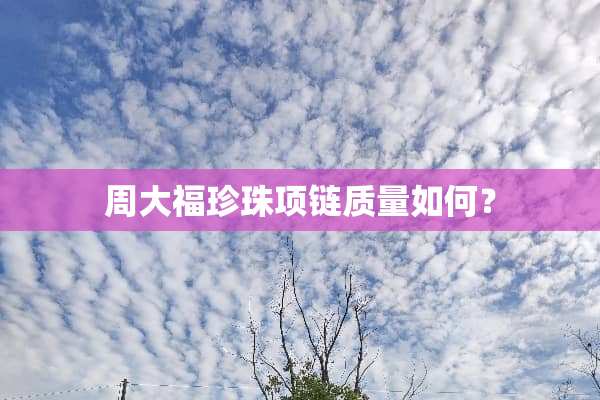 周大福珍珠项链质量如何？