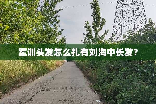 军训头发怎么扎有刘海中长发？