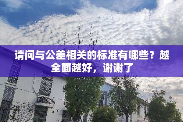 请问与公差相关的标准有哪些？越全面越好，谢谢了