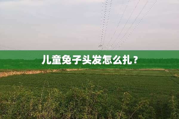 儿童兔子头发怎么扎？