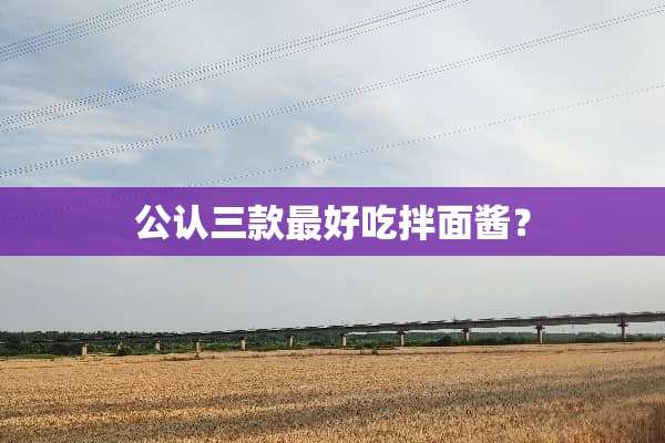 公认三款最好吃拌面酱？