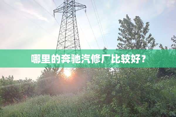 哪里的奔驰汽修厂比较好？