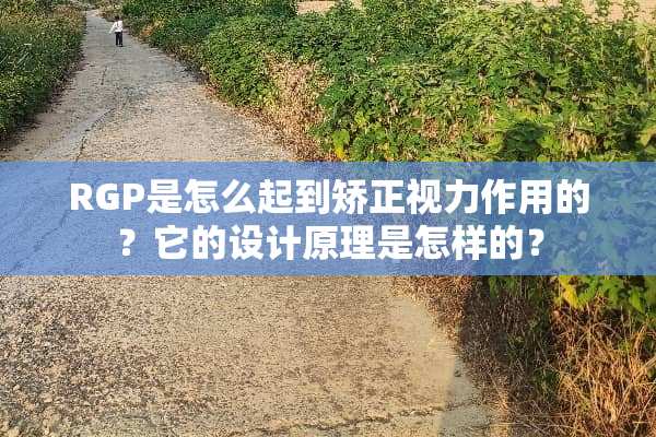 RGP是怎么起到矫正视力作用的？它的设计原理是怎样的？