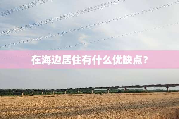 在海边居住有什么优缺点？