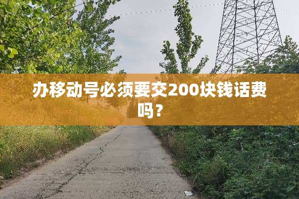 办移动号必须要交200块钱话费吗？