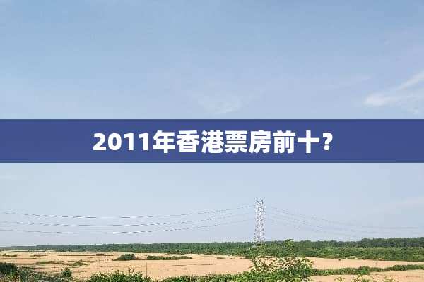 2011年香港票房前十？