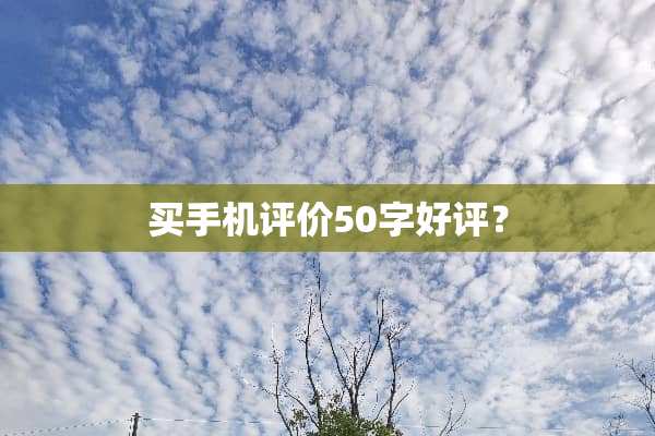 买手机评价50字好评？
