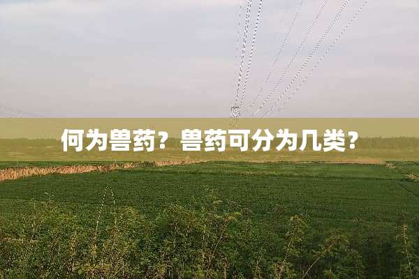 何为兽药？兽药可分为几类？