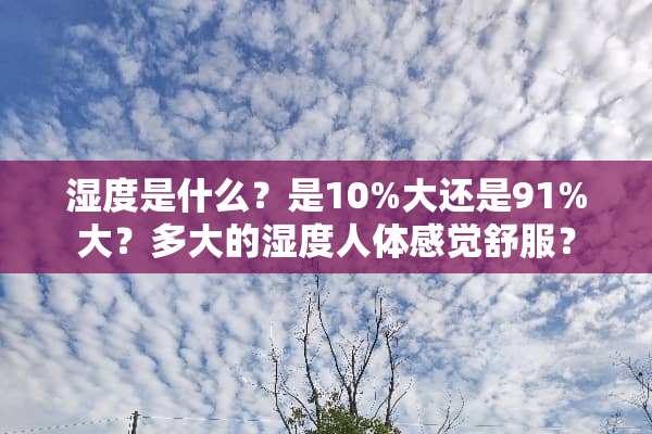 湿度是什么？是10%大还是91%大？多大的湿度人体感觉舒服？