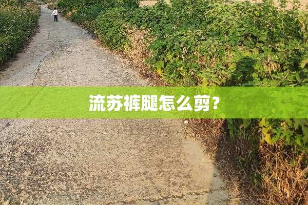 流苏裤腿怎么剪？