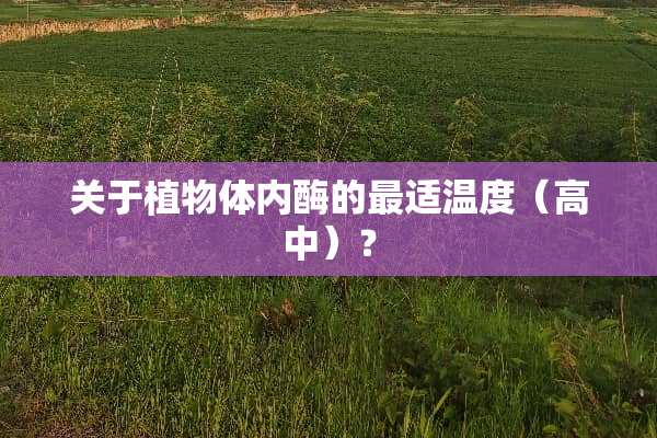 关于植物体内酶的最适温度（高中）？