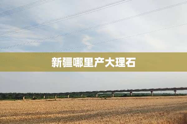 新疆哪里产大理石