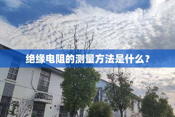 绝缘电阻的测量方法是什么？