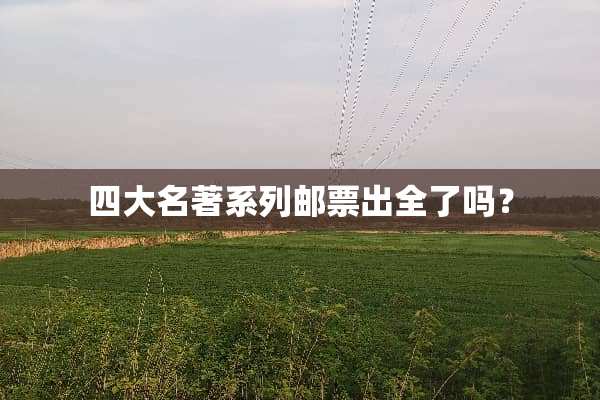 四大名著系列邮票出全了吗？