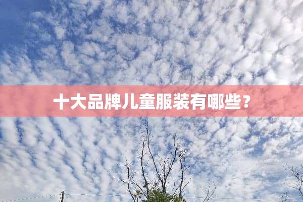 十大品牌儿童服装有哪些？
