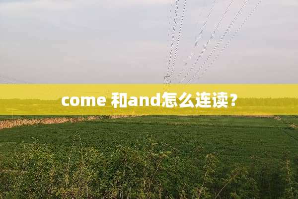 come 和and怎么连读？