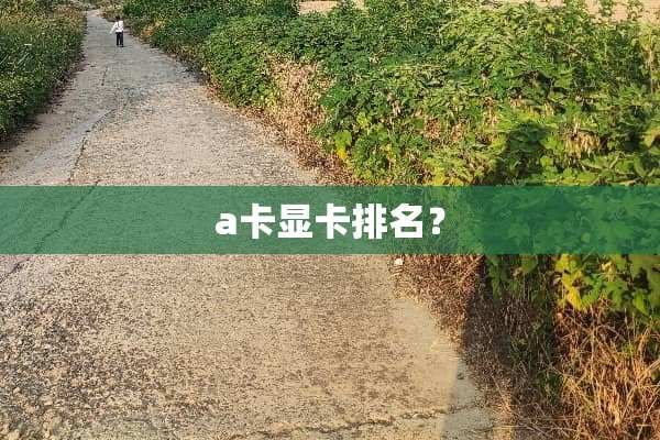 a卡显卡排名？